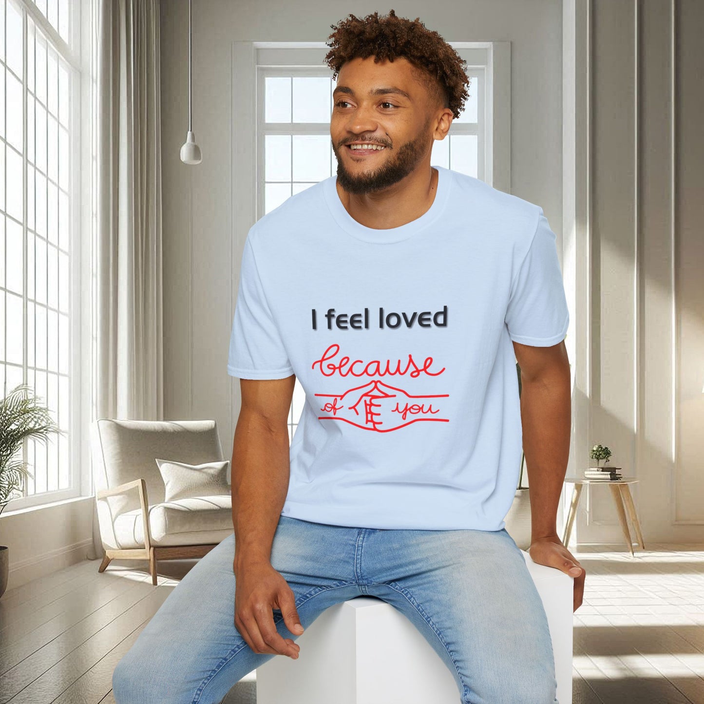 I Feel Loved Because Of You | Unisex Soft T-shirt