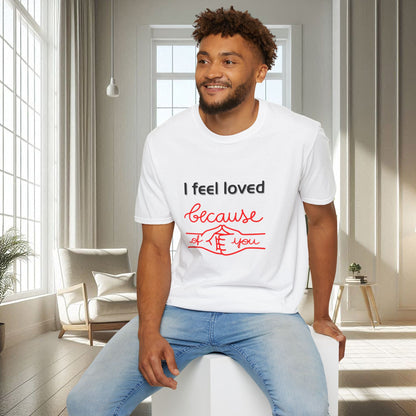 I Feel Loved Because Of You | Unisex Soft T-shirt