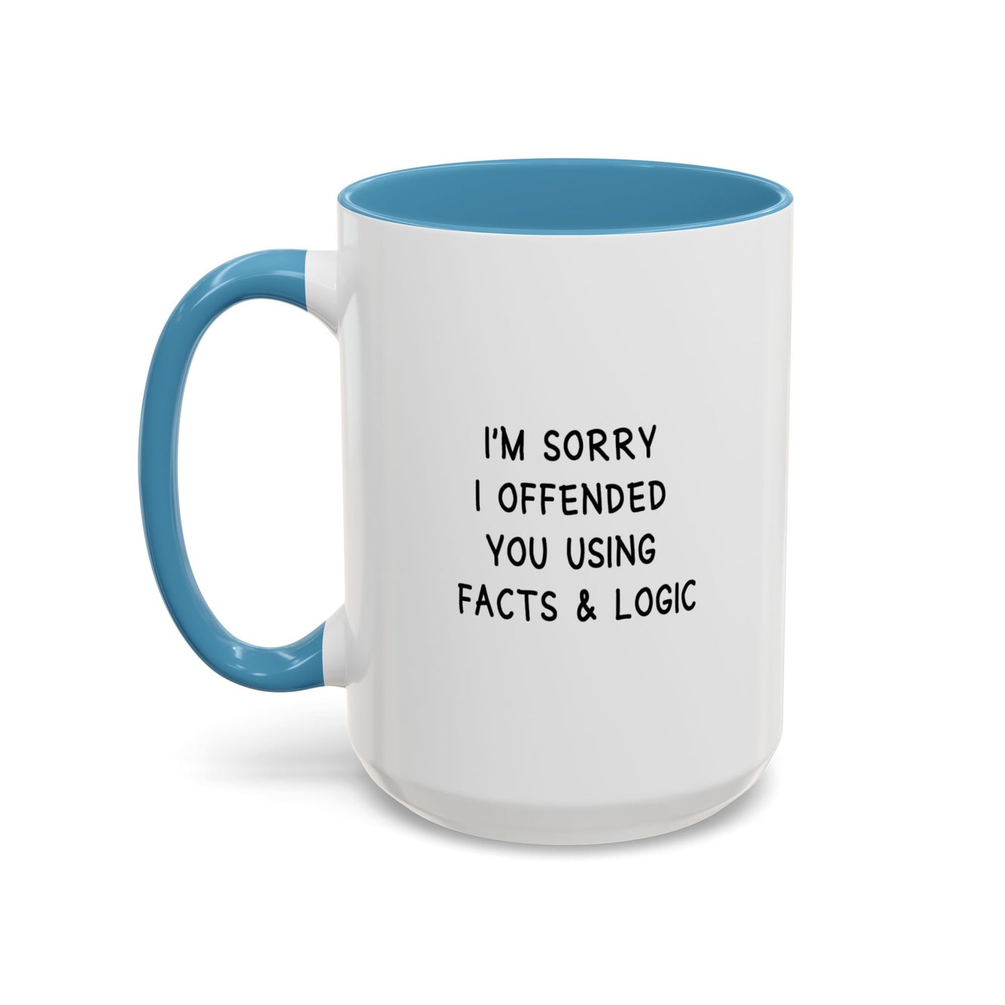 I'm Sorry I Offended You Using Facts & Logic | Accent Coffee Mug (11, 15oz)