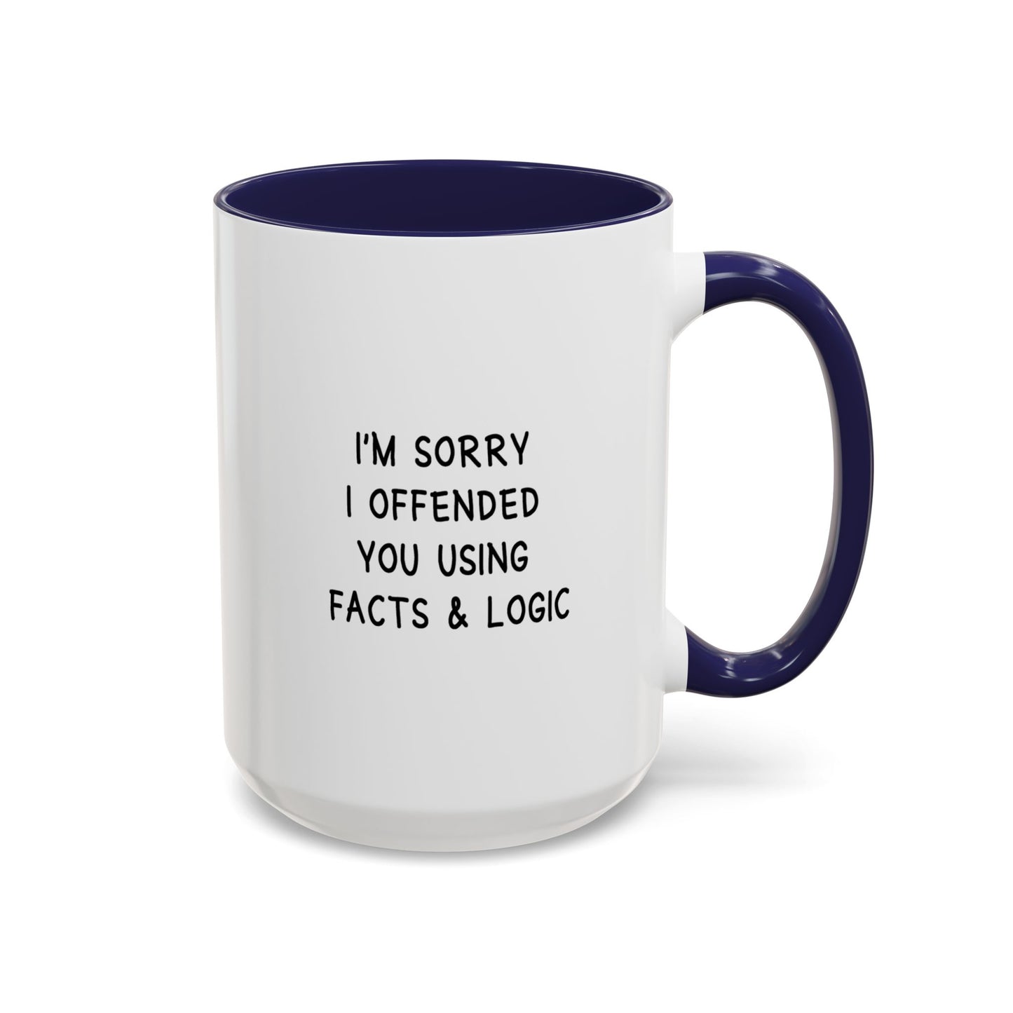 I'm Sorry I Offended You Using Facts & Logic | Accent Coffee Mug (11, 15oz)