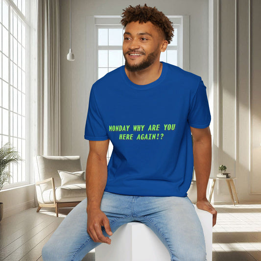 Monday Why Are You Here Again!? | Unisex Soft T-shirt