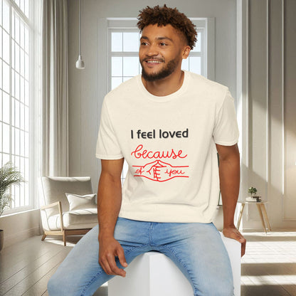 I Feel Loved Because Of You | Unisex Soft T-shirt