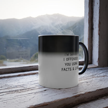 I'm Sorry I Offended You Using Facts & Logic | Color Morphing Mug, 11oz