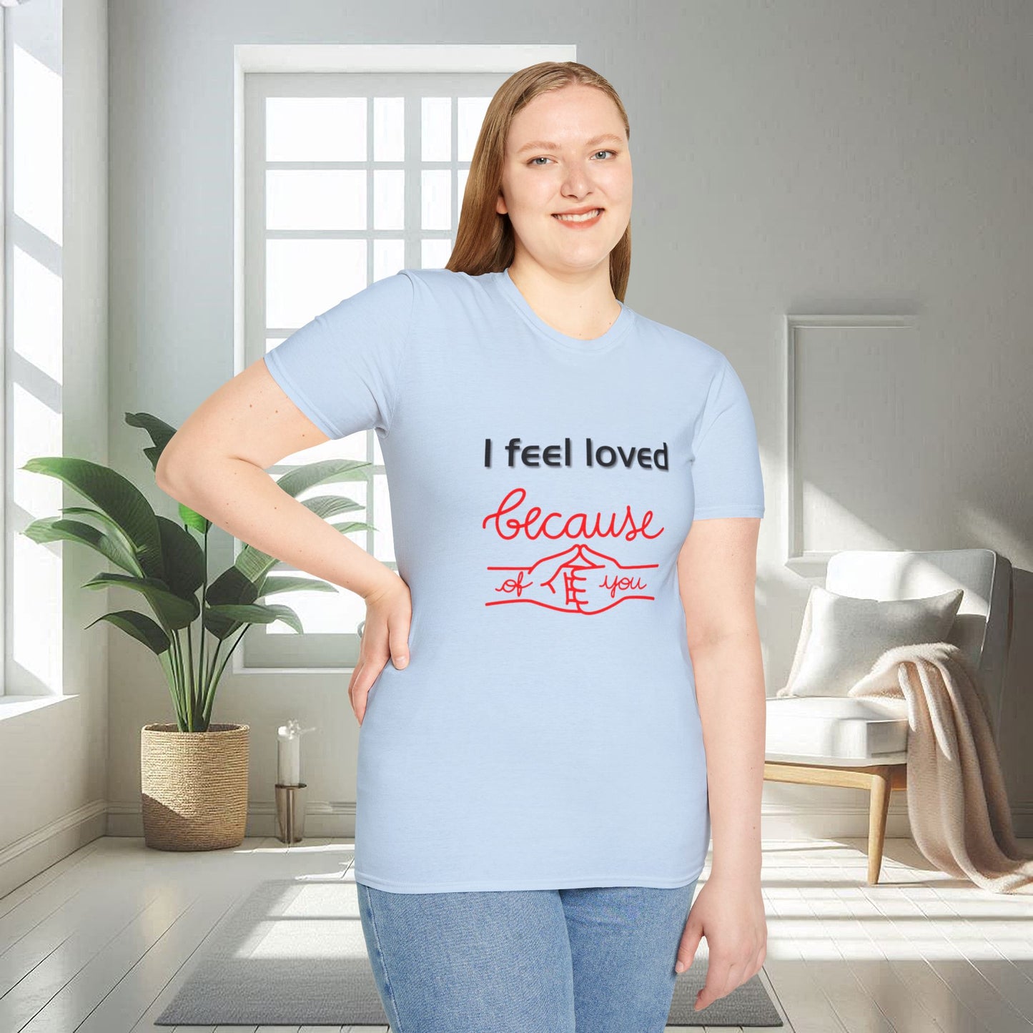 I Feel Loved Because Of You | Unisex Soft T-shirt