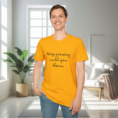 Continuez à grandir jusqu'à ce que vous fleurissiez | T-shirt doux unisexe