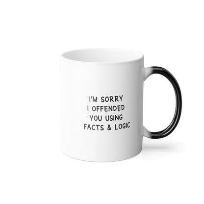 I'm Sorry I Offended You Using Facts & Logic | Color Morphing Mug, 11oz