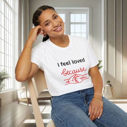 I Feel Loved Because Of You | Unisex Soft T-shirt