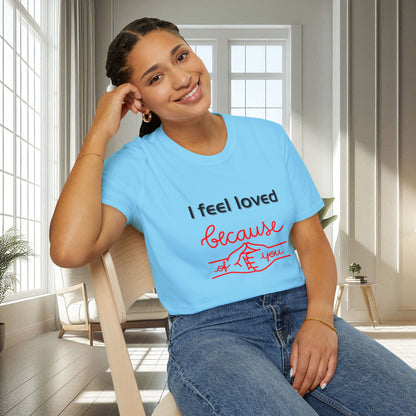 I Feel Loved Because Of You | Unisex Soft T-shirt