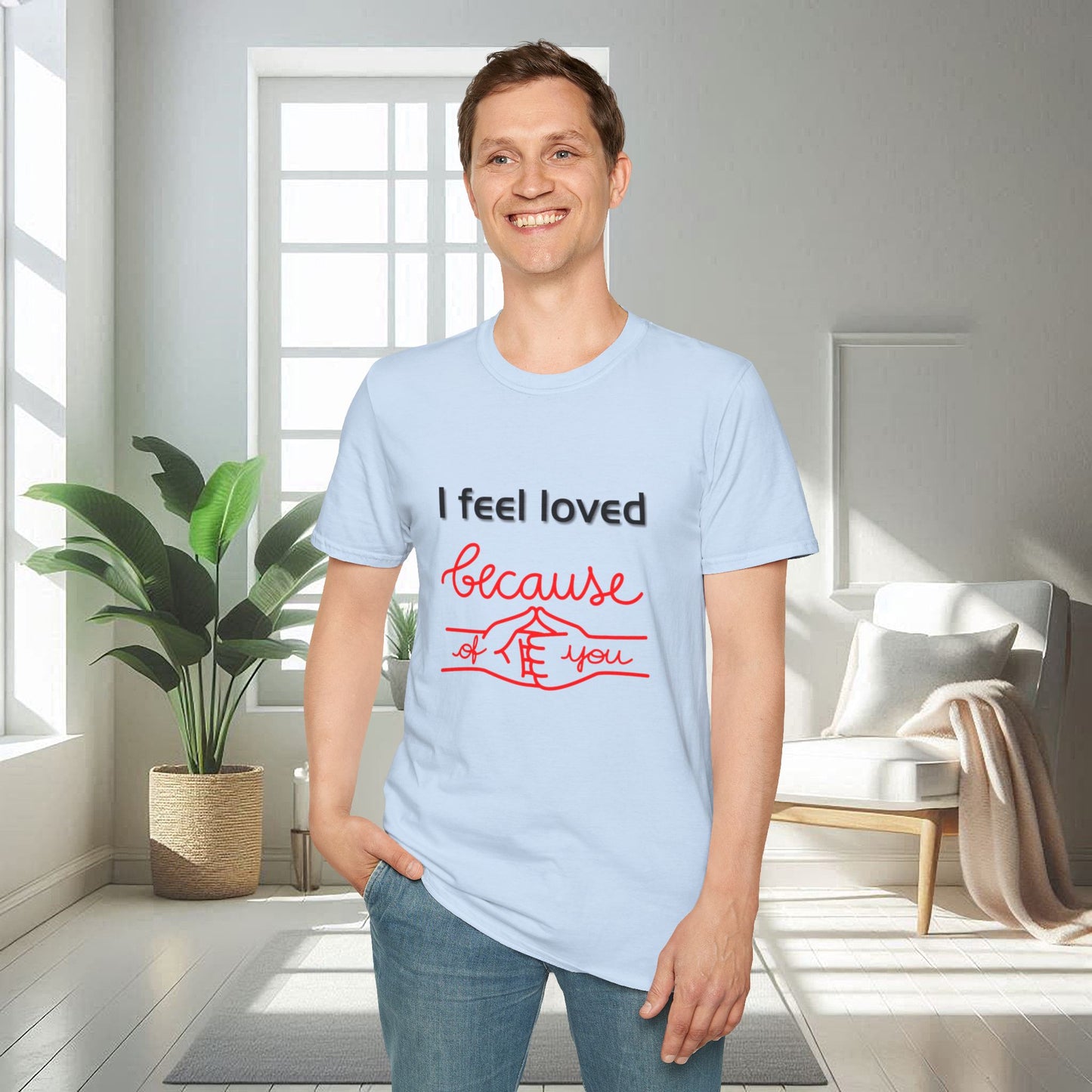 I Feel Loved Because Of You | Unisex Soft T-shirt