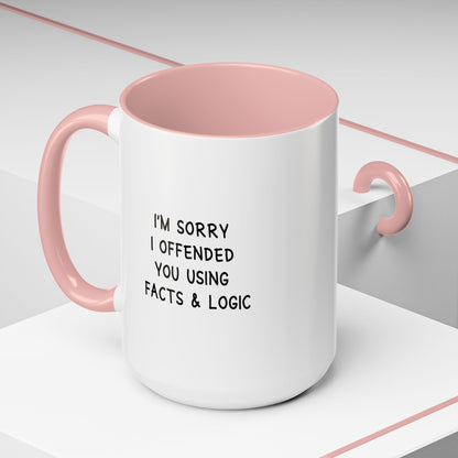 I'm Sorry I Offended You Using Facts & Logic | Accent Coffee Mug (11, 15oz)