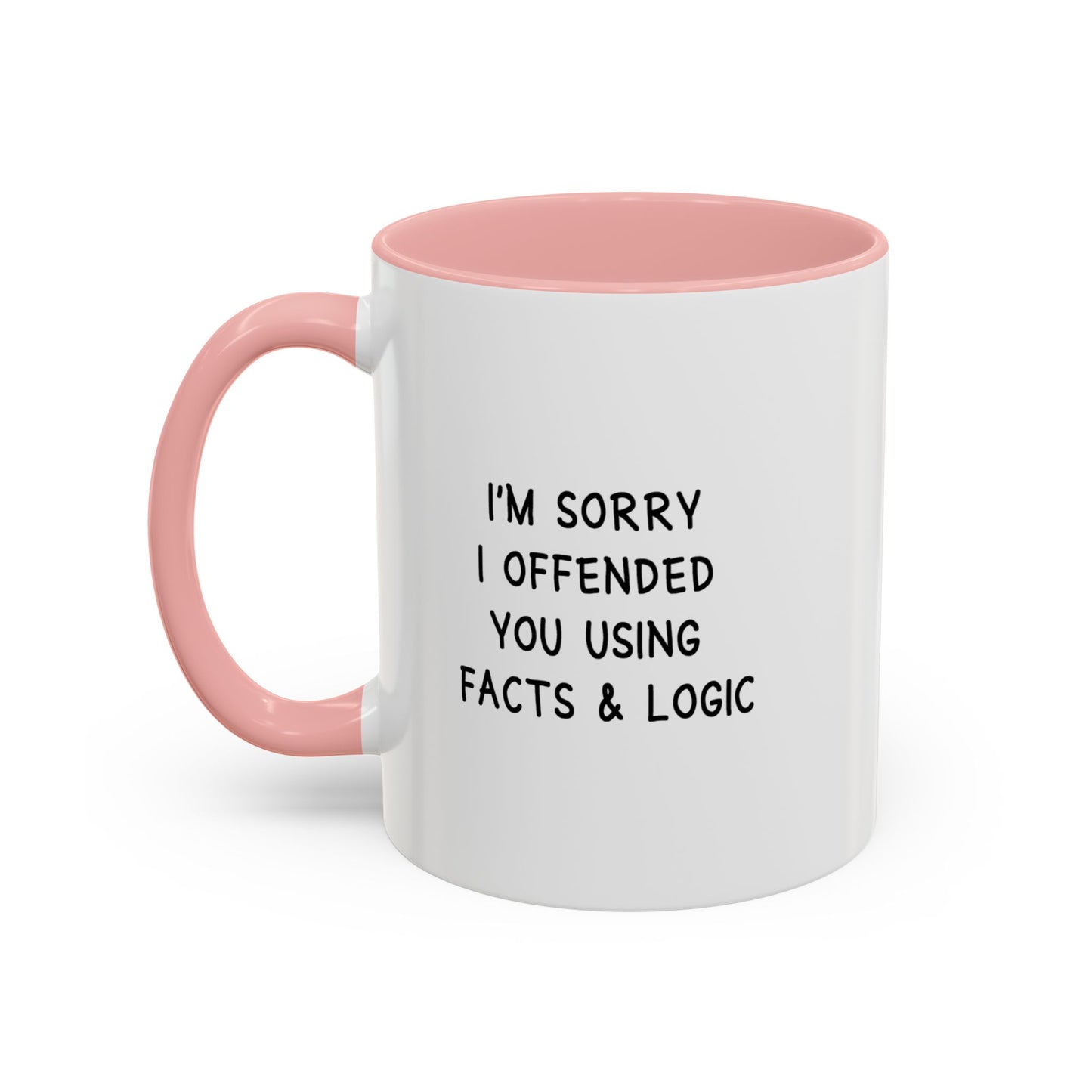 I'm Sorry I Offended You Using Facts & Logic | Accent Coffee Mug (11, 15oz)