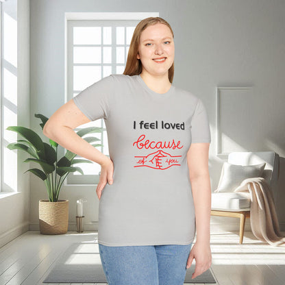 I Feel Loved Because Of You | Unisex Soft T-shirt