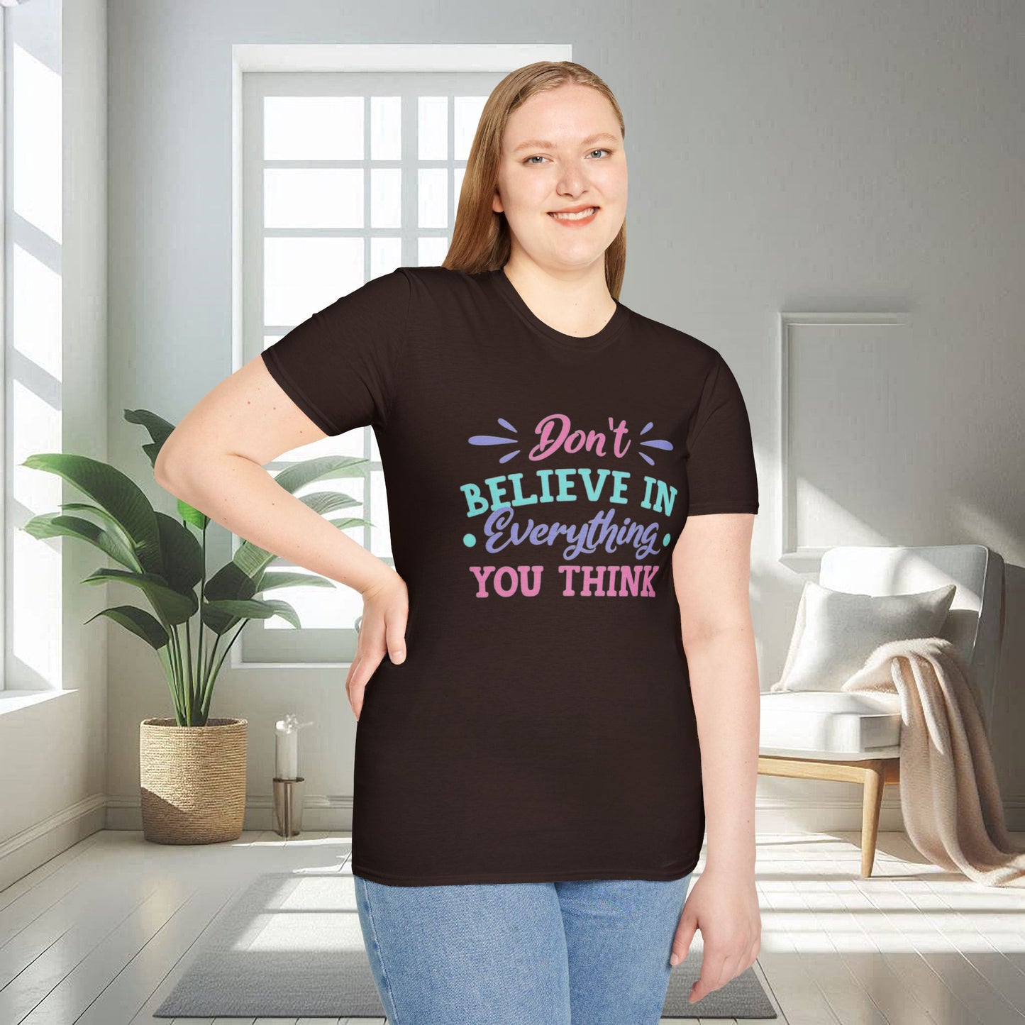 Don't believe in everything you think | Unisex Soft T-shirt