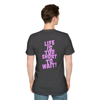 Lif Is Too Short To Wait | Unisex Soft T-shirt