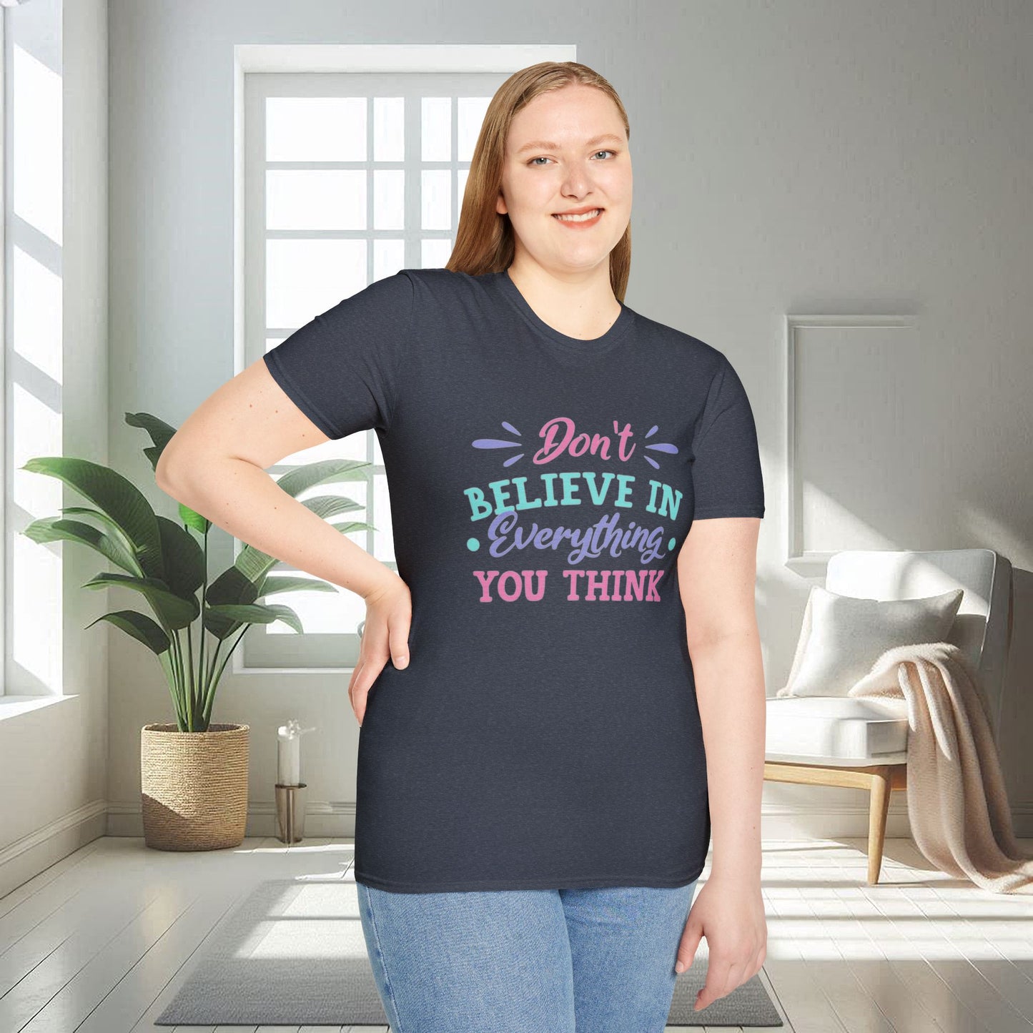 Don't believe in everything you think | Unisex Soft T-shirt