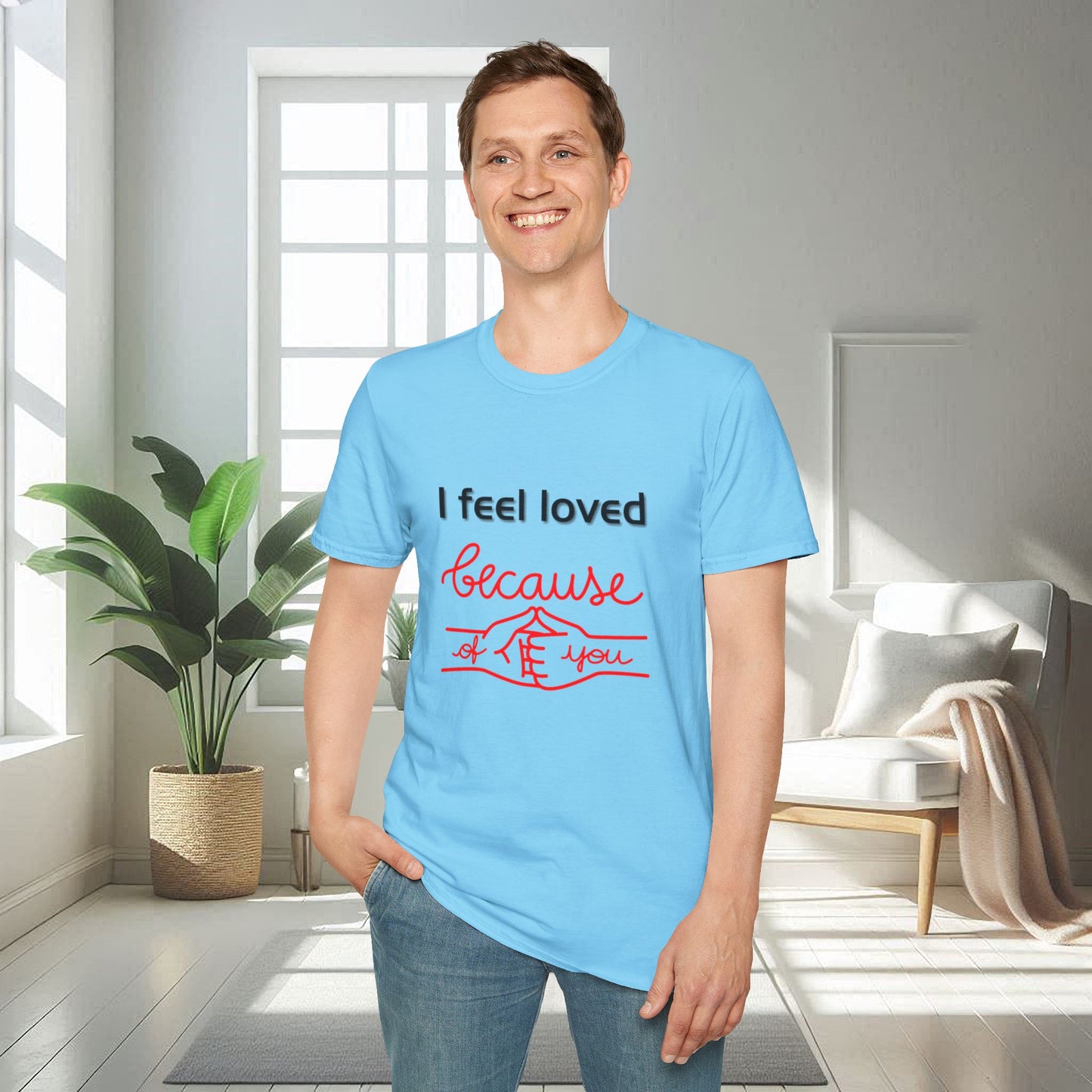 I Feel Loved Because Of You | Unisex Soft T-shirt