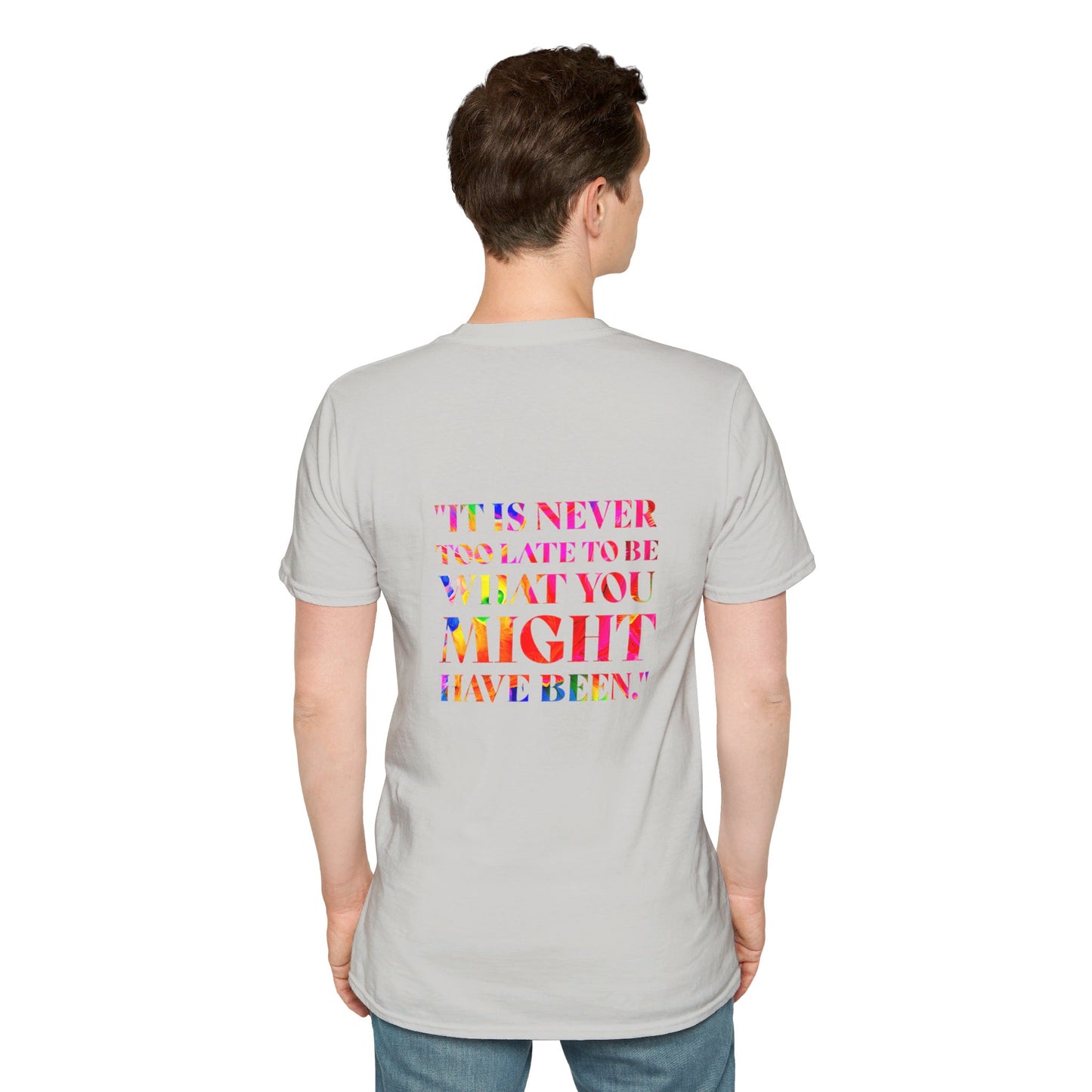 It Is Never Too Late To Be What You Might Have Been | Unisex Soft T-shirt