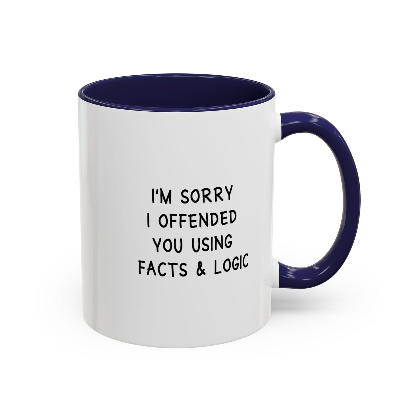 I'm Sorry I Offended You Using Facts & Logic | Accent Coffee Mug (11, 15oz)