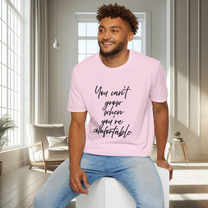 You Can't Grow When You're Comfortable | Unisex Soft T-shirt