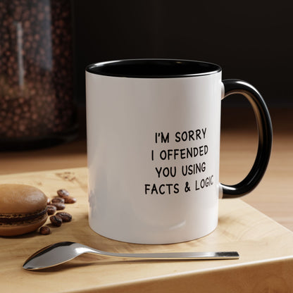 I'm Sorry I Offended You Using Facts & Logic | Accent Coffee Mug (11, 15oz)