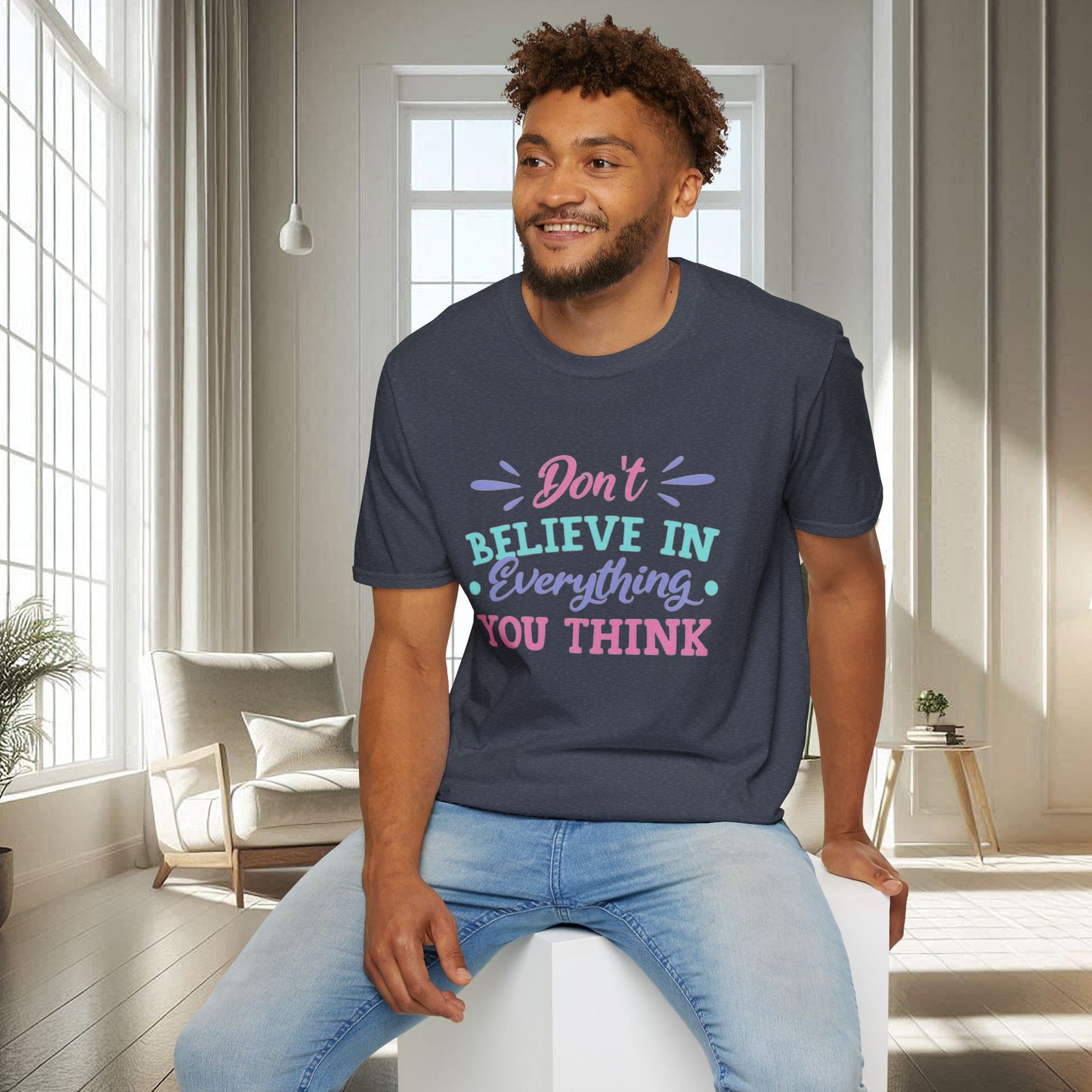 Don't believe in everything you think | Unisex Soft T-shirt