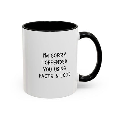 I'm Sorry I Offended You Using Facts & Logic | Accent Coffee Mug (11, 15oz)