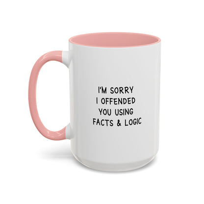 I'm Sorry I Offended You Using Facts & Logic | Accent Coffee Mug (11, 15oz)