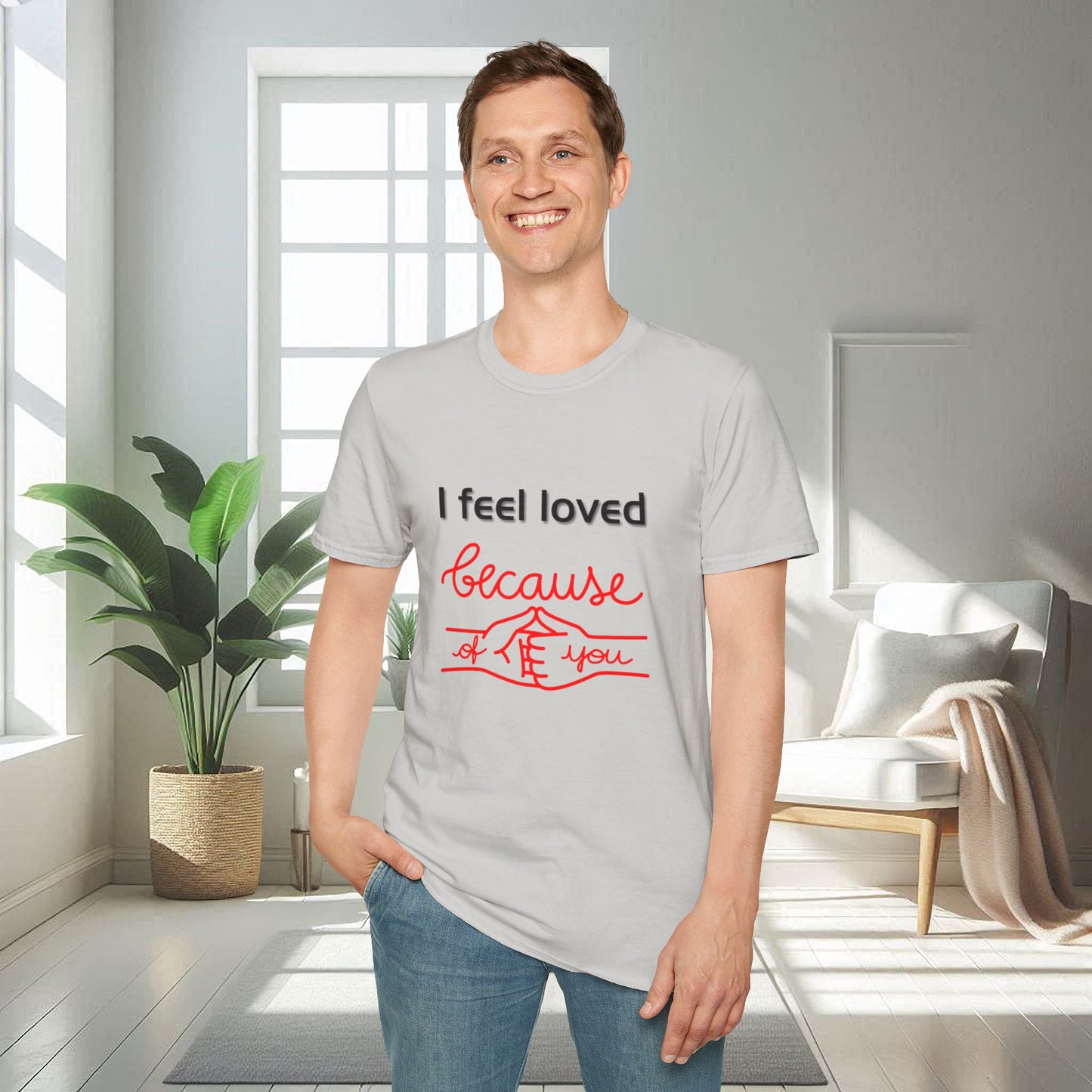 I Feel Loved Because Of You | Unisex Soft T-shirt