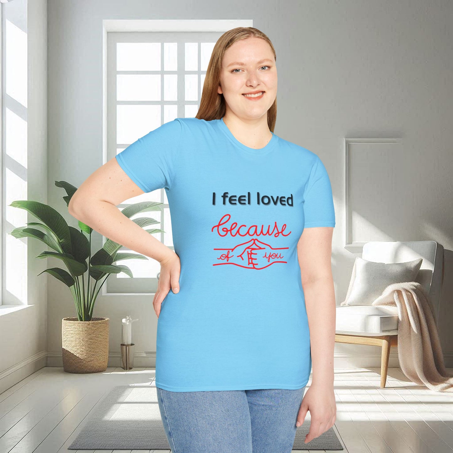 I Feel Loved Because Of You | Unisex Soft T-shirt