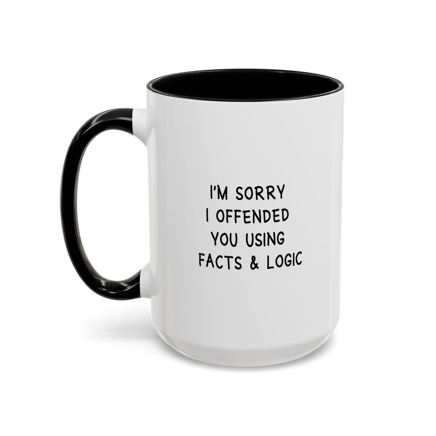 I'm Sorry I Offended You Using Facts & Logic | Accent Coffee Mug (11, 15oz)