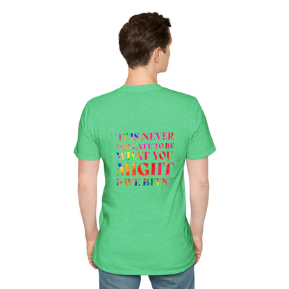 It Is Never Too Late To Be What You Might Have Been | Unisex Soft T-shirt