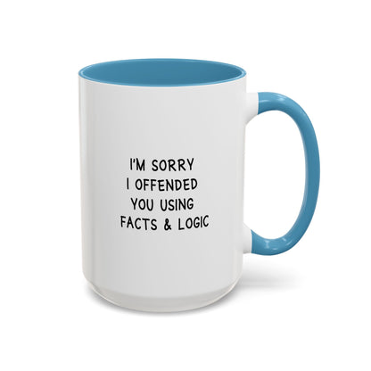 I'm Sorry I Offended You Using Facts & Logic | Accent Coffee Mug (11, 15oz)