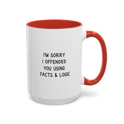 I'm Sorry I Offended You Using Facts & Logic | Accent Coffee Mug (11, 15oz)