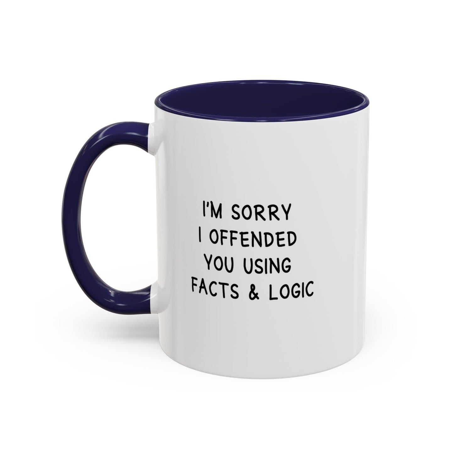 I'm Sorry I Offended You Using Facts & Logic | Accent Coffee Mug (11, 15oz)