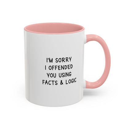 I'm Sorry I Offended You Using Facts & Logic | Accent Coffee Mug (11, 15oz)