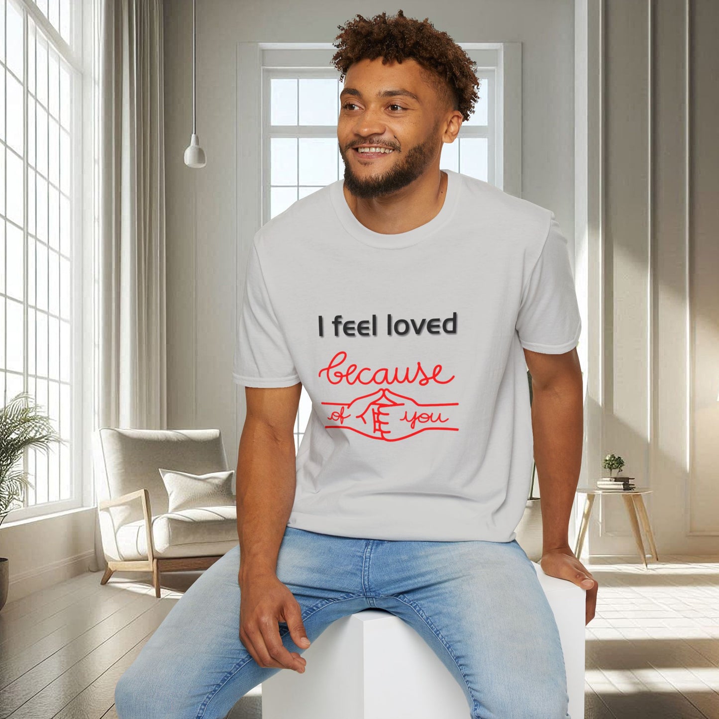 I Feel Loved Because Of You | Unisex Soft T-shirt