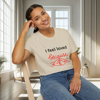 I Feel Loved Because Of You | Unisex Soft T-shirt