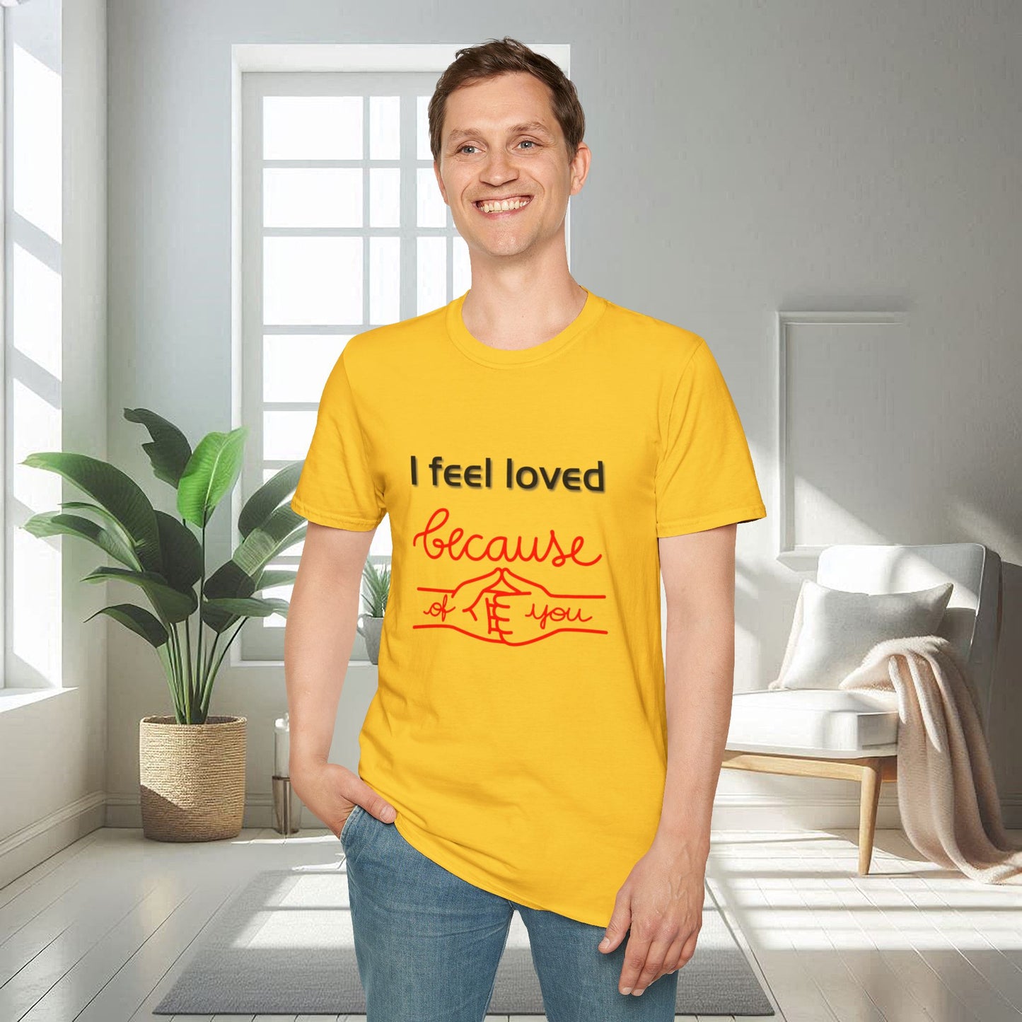 I Feel Loved Because Of You | Unisex Soft T-shirt