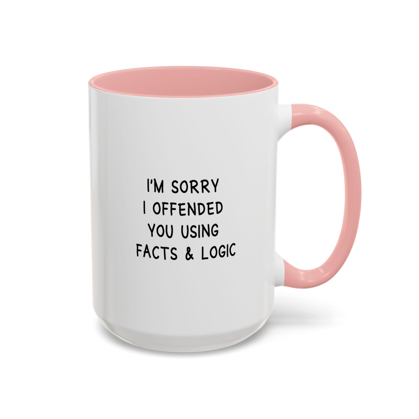 I'm Sorry I Offended You Using Facts & Logic | Accent Coffee Mug (11, 15oz)