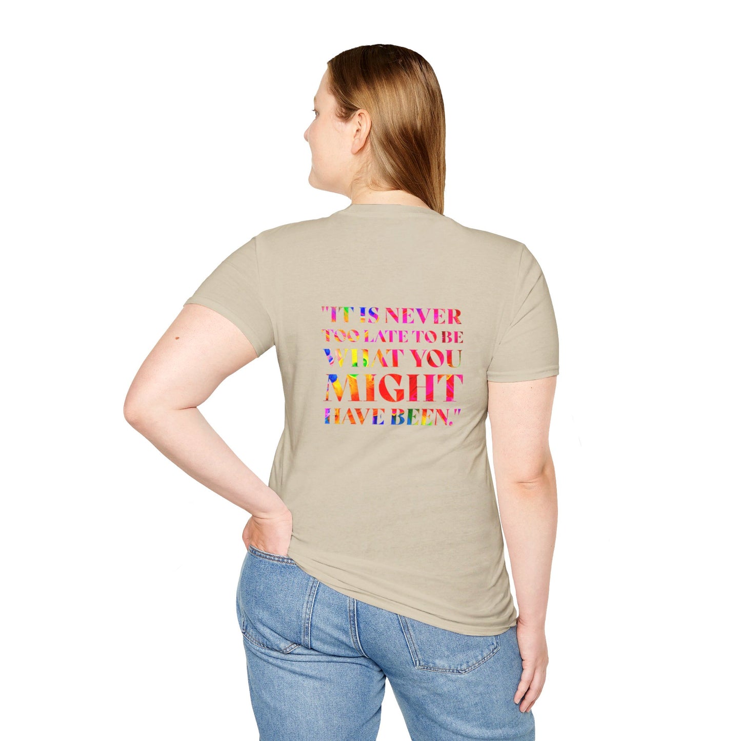 It Is Never Too Late To Be What You Might Have Been | Unisex Soft T-shirt