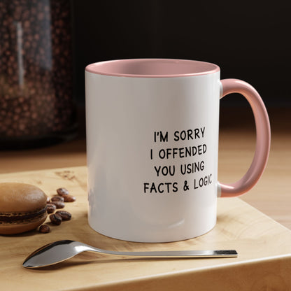 I'm Sorry I Offended You Using Facts & Logic | Accent Coffee Mug (11, 15oz)