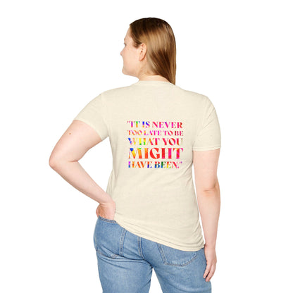 It Is Never Too Late To Be What You Might Have Been | Unisex Soft T-shirt