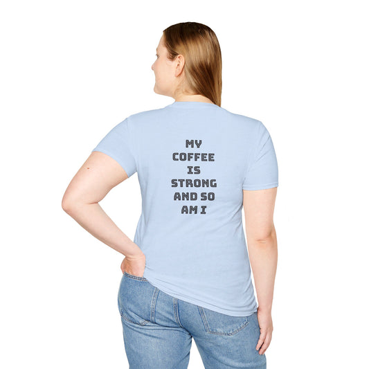 My Coffee Is Strong And So Am I | Unisex Soft T-shirt