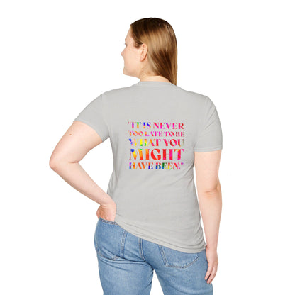 It Is Never Too Late To Be What You Might Have Been | Unisex Soft T-shirt