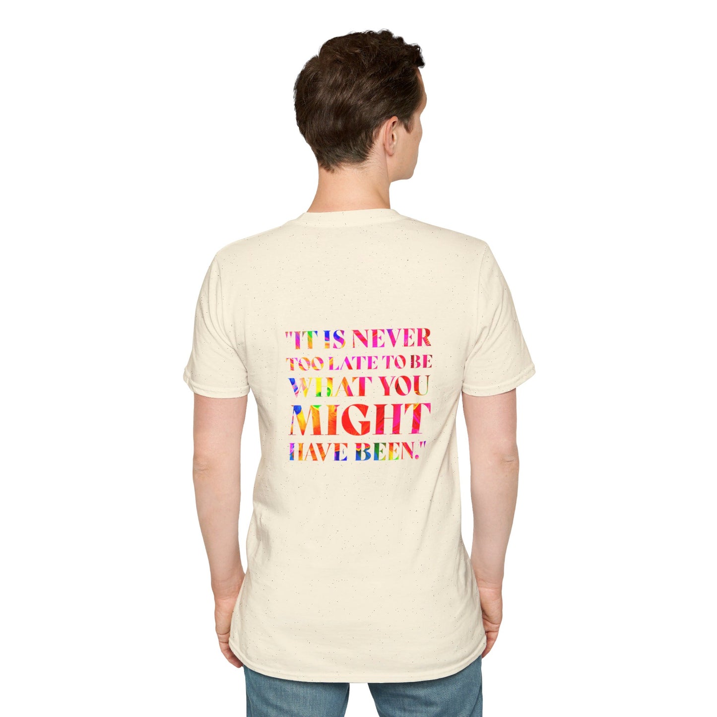 It Is Never Too Late To Be What You Might Have Been | Unisex Soft T-shirt