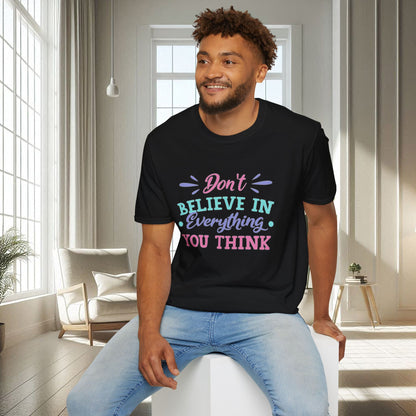 Don't believe in everything you think | Unisex Soft T-shirt