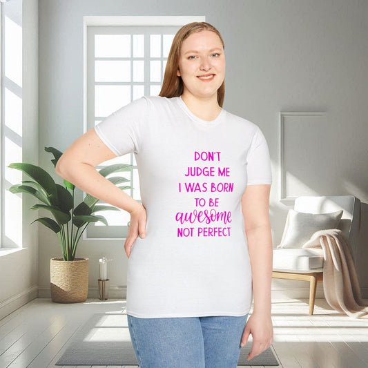 Don't judge me I was born to be awesome | Unisex Soft T-shirt