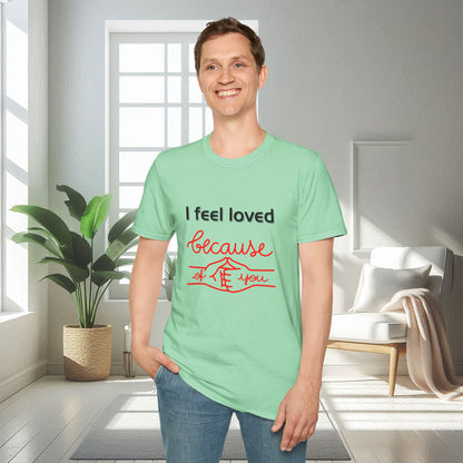 I Feel Loved Because Of You | Unisex Soft T-shirt